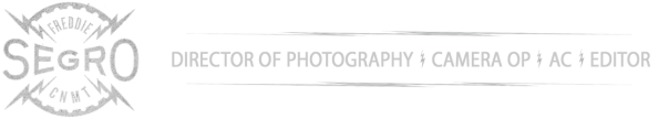 Freddie Segro -  Director of Photography. Camera Op. AC. Editor